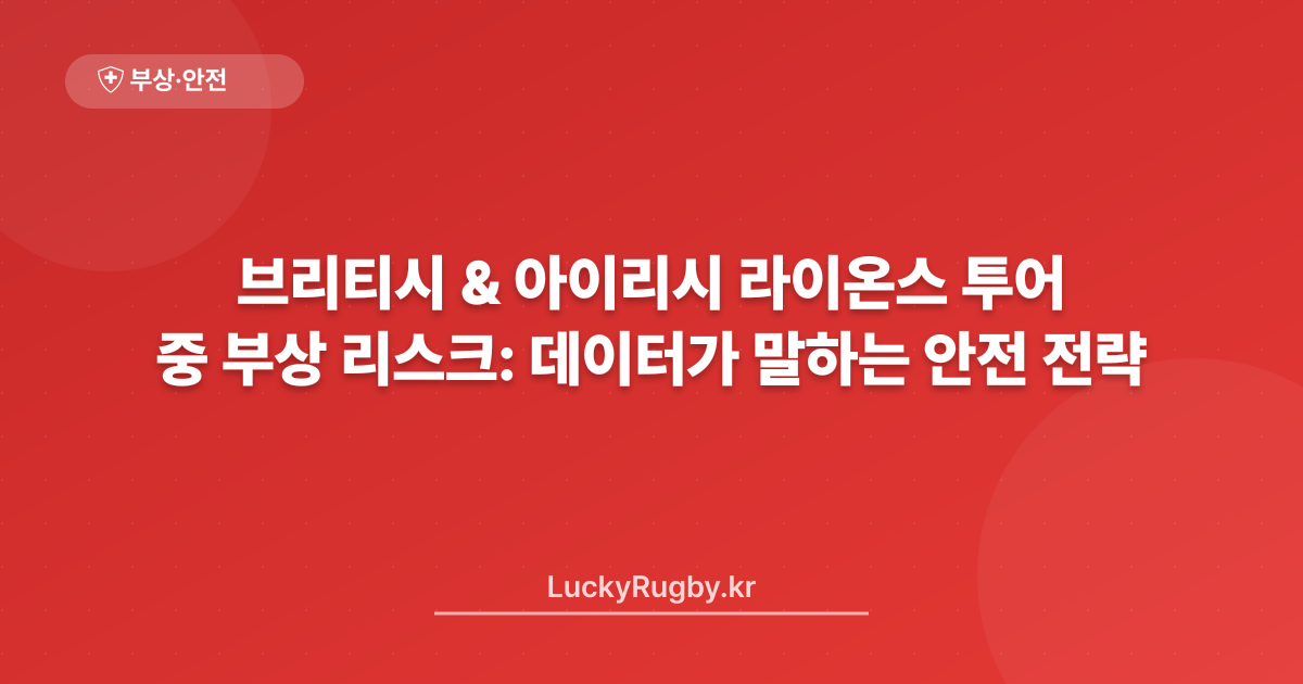 브리티시 & 아이리시 라이온스 투어 중 부상 리스크: 데이터가 말하는 안전 전략
