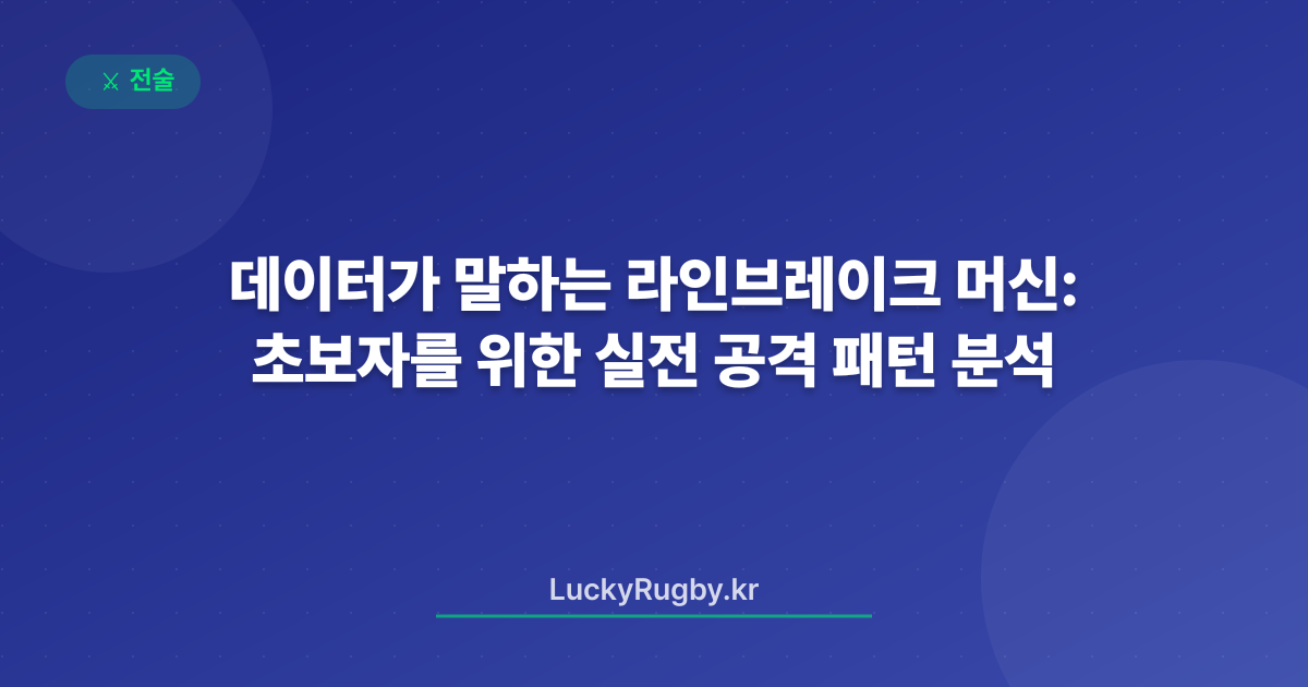 데이터가 말하는 라인브레이크 머신: 초보자를 위한 실전 공격 패턴 분석
