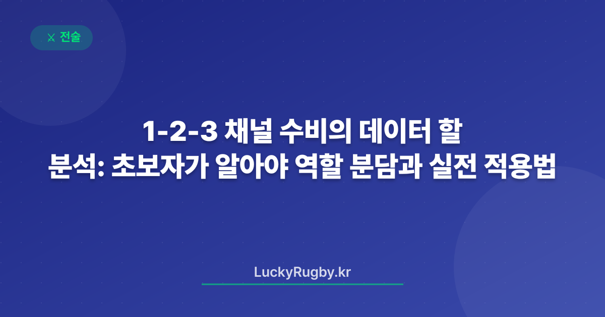 1‑2‑3 채널 수비의 데이터 분석: 초보자가 알아야 할 역할 분담과 실전 적용법