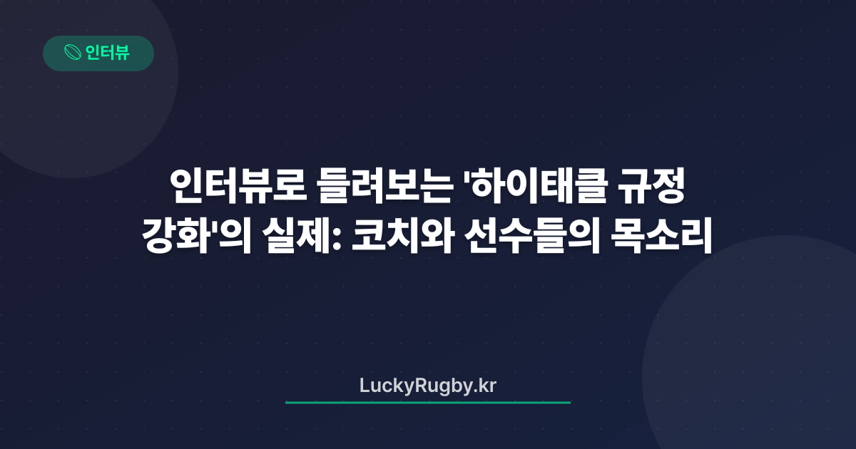 인터뷰로 들려보는 '하이태클 규정 강화'의 실제: 코치와 선수들의 목소리