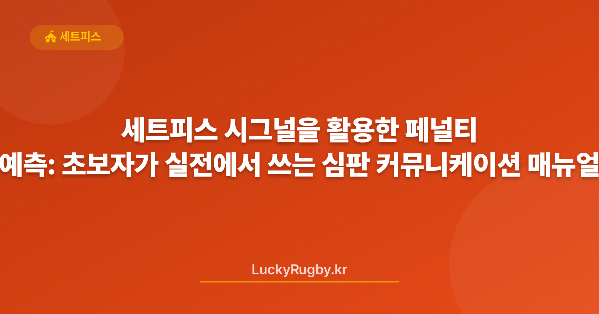 세트피스 시그널을 활용한 페널티 예측: 초보자가 실전에서 쓰는 심판 커뮤니케이션 매뉴얼