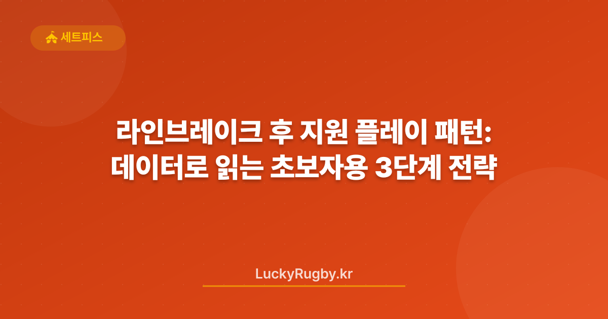 라인브레이크 후 지원 플레이 패턴: 데이터로 읽는 초보자용 3단계 전략