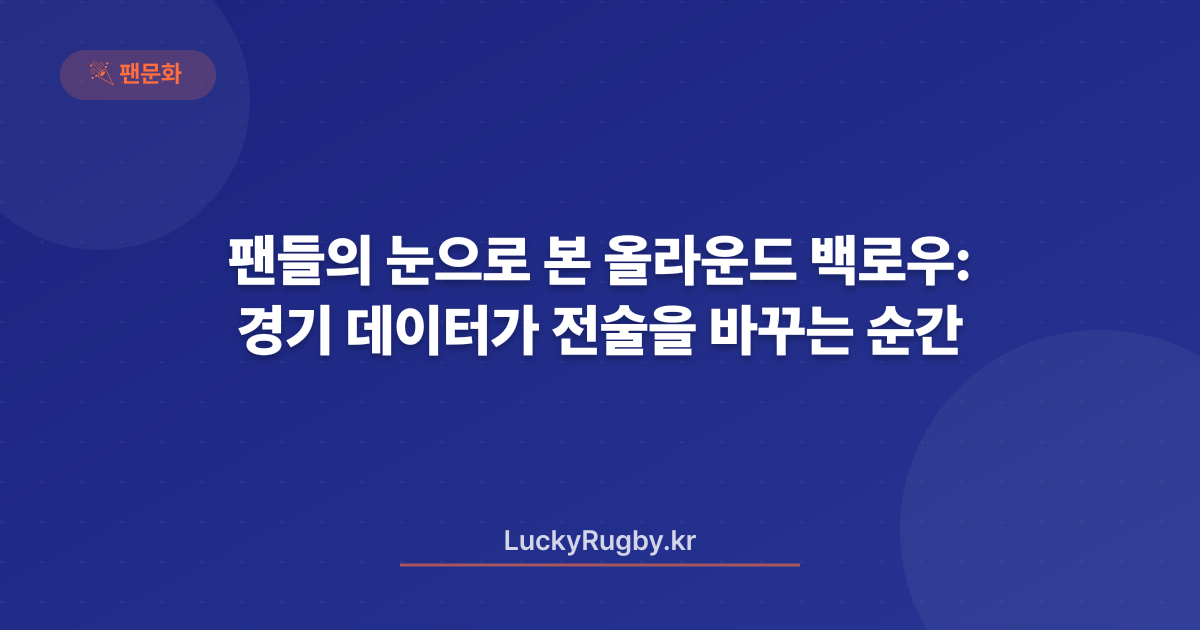 팬들의 눈으로 본 올라운드 백로우: 경기 데이터가 전술을 바꾸는 순간