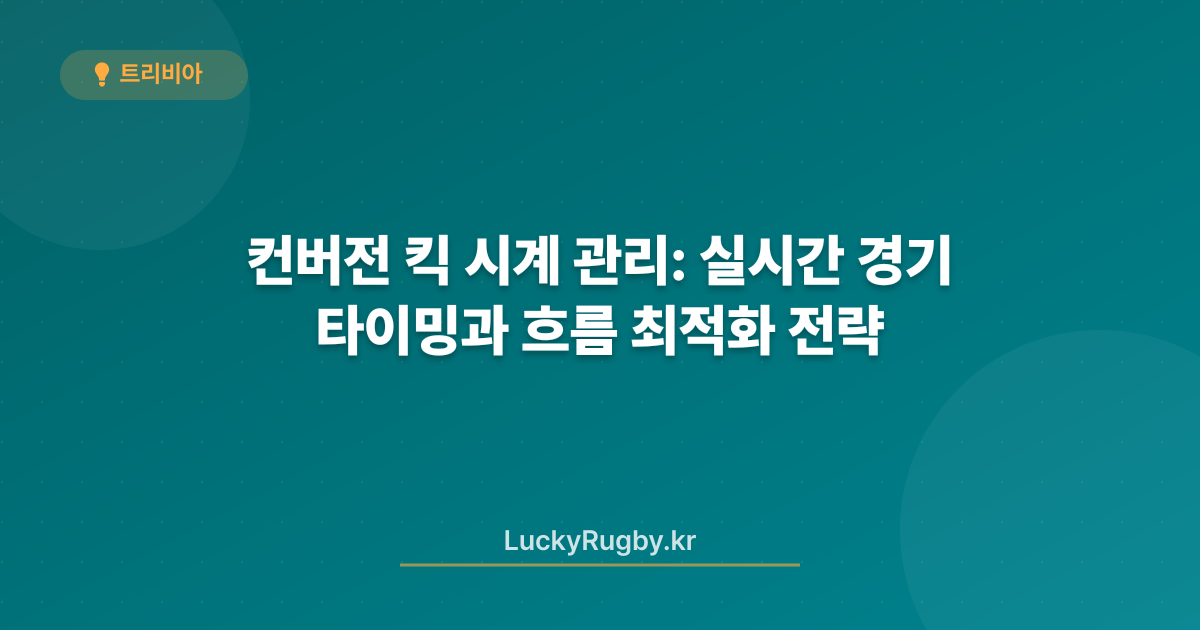 컨버전 킥 시계 관리: 실시간 타이밍과 경기 흐름 최적화 전략