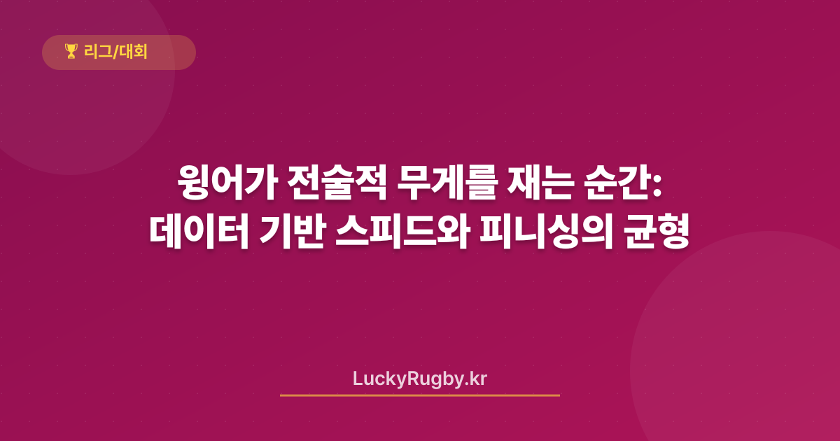윙어가 전술적 무게를 재는 순간: 데이터 기반 스피드와 피니싱의 균형