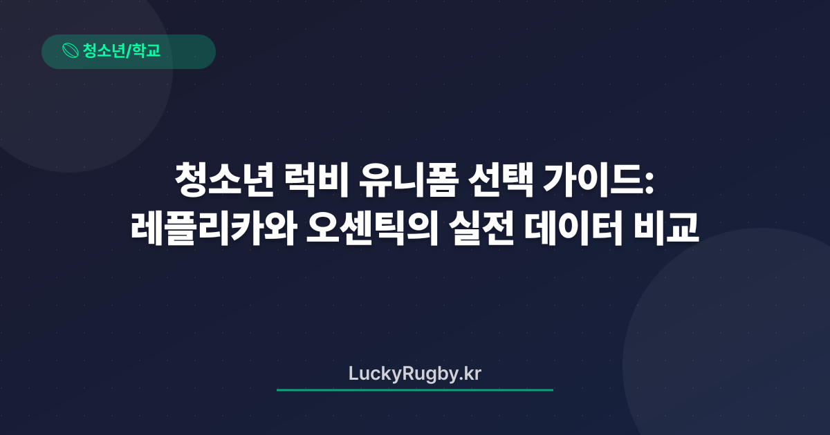 청소년 럭비 유니폼 선택 가이드: 레플리카와 오센틱의 실전 데이터 비교