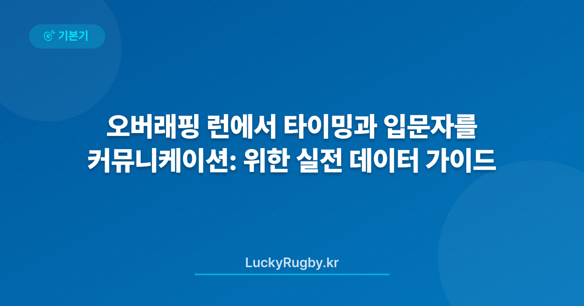 오버래핑 런에서 타이밍과 커뮤니케이션: 입문자를 위한 실전 데이터 가이드