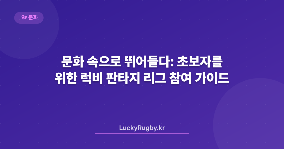 문화 속으로 뛰어들다: 초보자를 위한 럭비 판타지 리그 참여 가이드