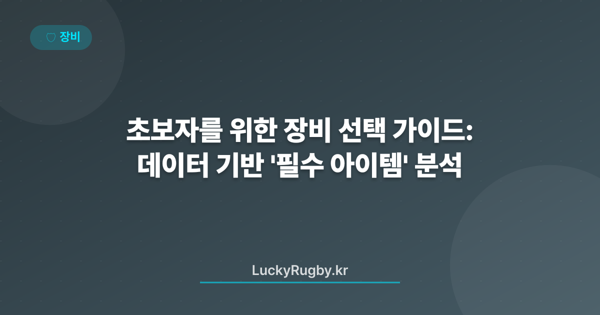 초보자를 위한 장비 선택 가이드: 데이터 기반 '필수 아이템' 분석