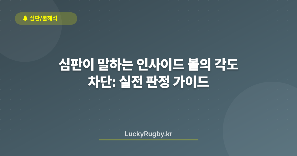 심판이 말하는 인사이드 볼의 각도 차단: 실전 판정 가이드
