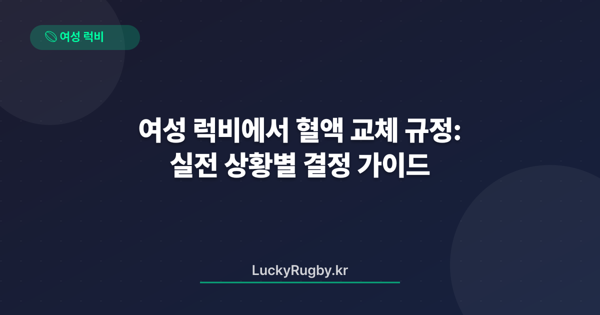 여성 럭비에서 혈액 교체 규정: 실전 상황별 결정 가이드