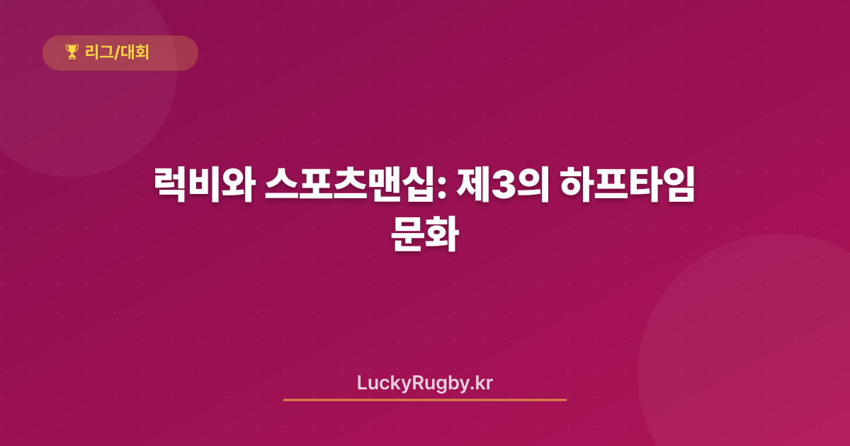 럭비와 스포츠맨십: 제3의 하프타임 문화