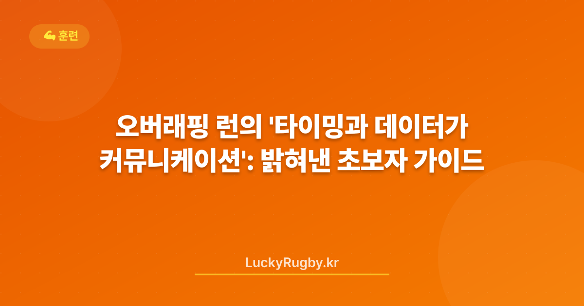 오버래핑 런의 '타이밍과 커뮤니케이션': 데이터가 밝혀낸 초보자 가이드