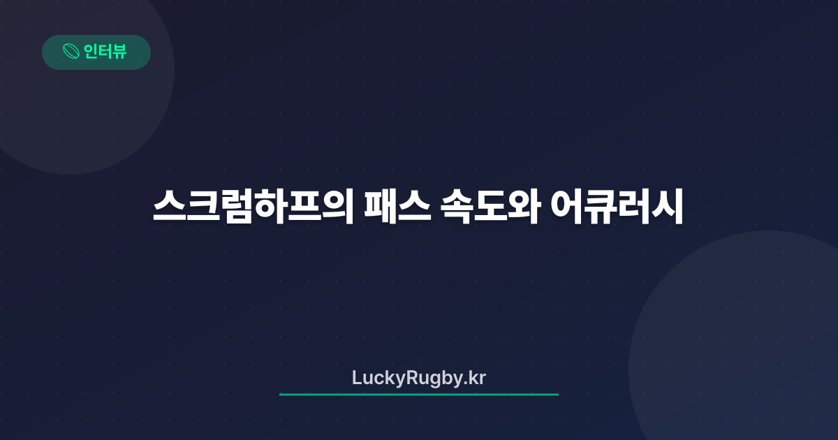 스크럼하프의 패스 속도와 어큐러시