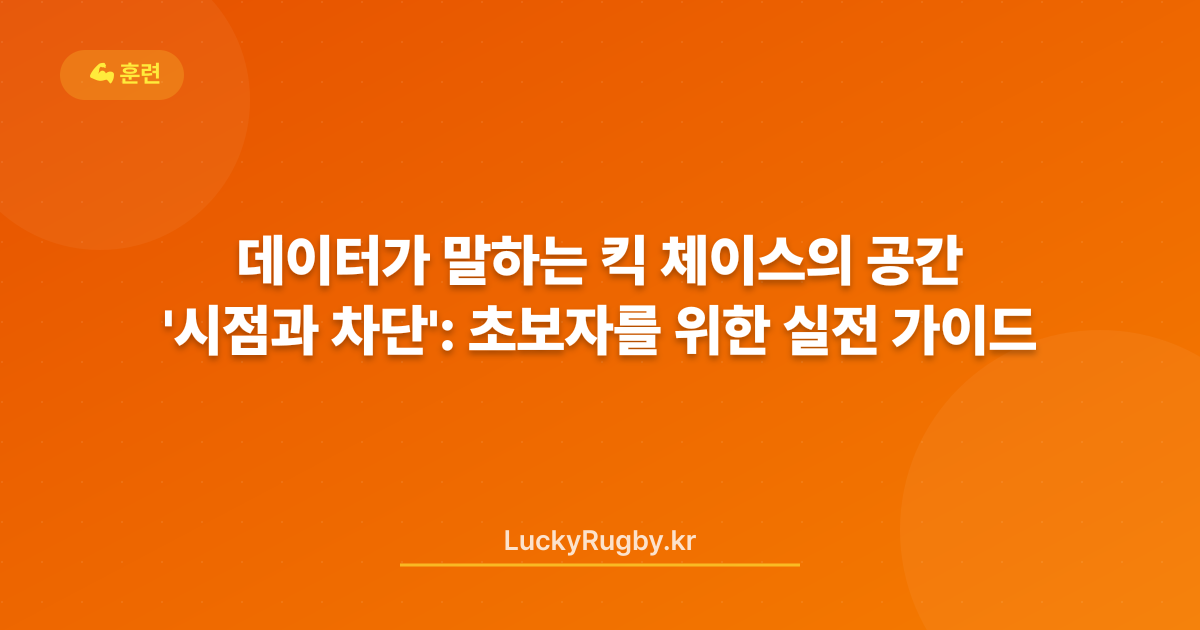 데이터가 말하는 킥 체이스의 '시점과 공간 차단': 초보자를 위한 실전 가이드