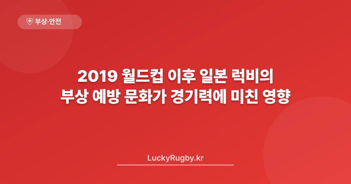 2019 월드컵 이후 일본 럭비의 부상 예방 문화가 경기력에 미친 영향