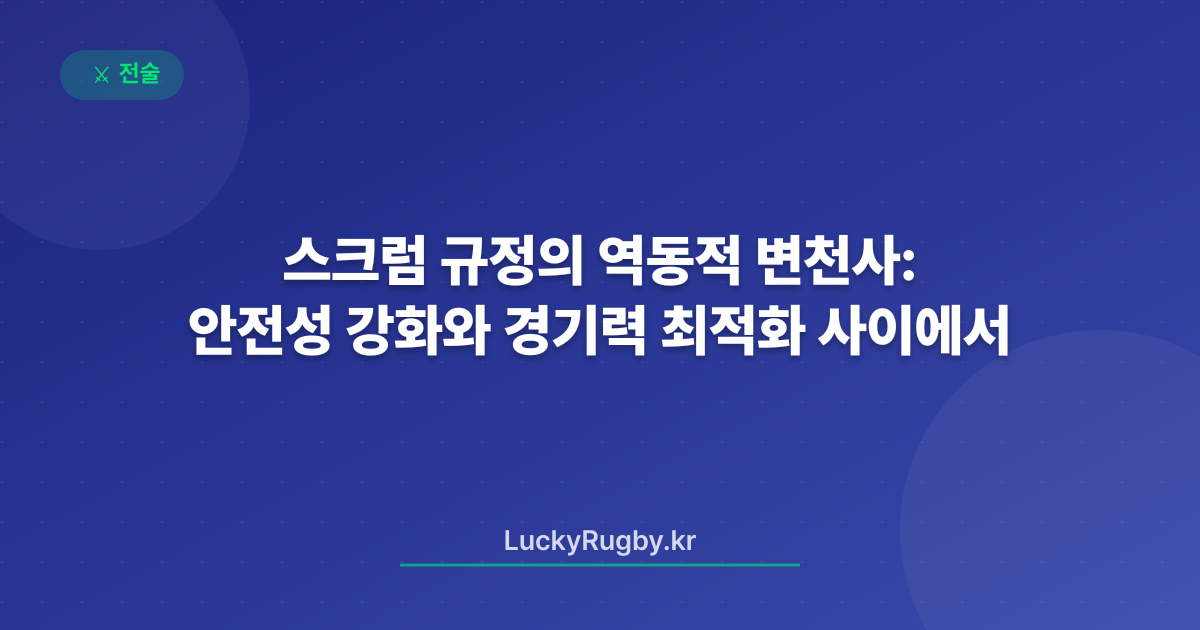 스크럼 규정의 역동적 변천사: 안전성 강화와 경기력 최적화 사이에서
