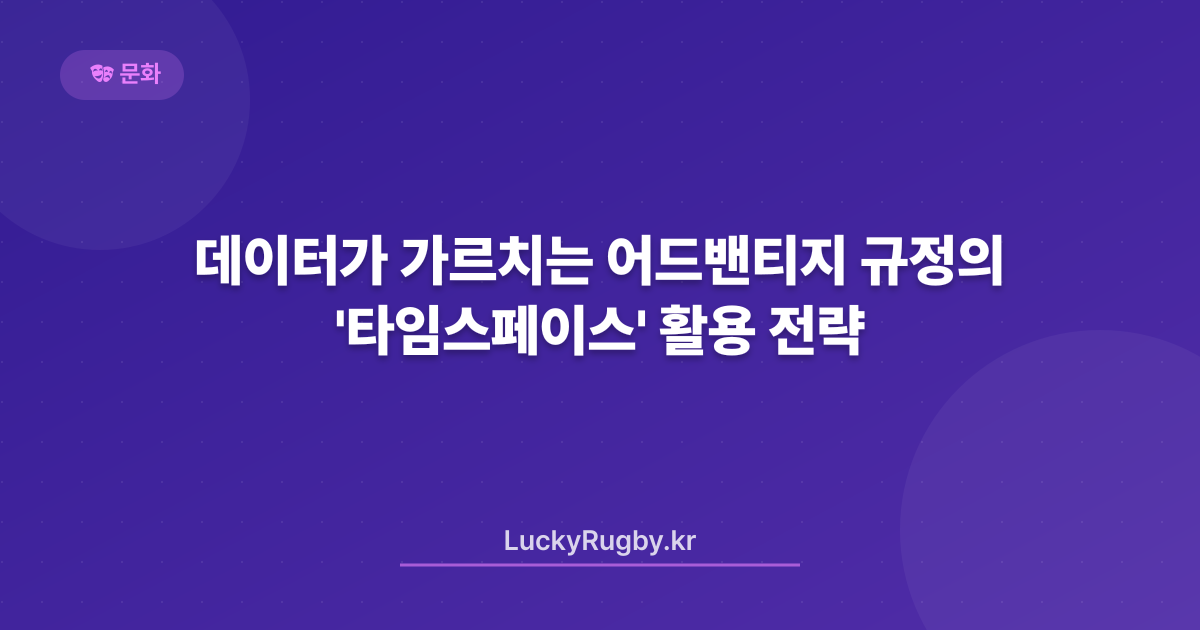 데이터가 가르치는 어드밴티지 규정의 '타임스페이스' 활용 전략