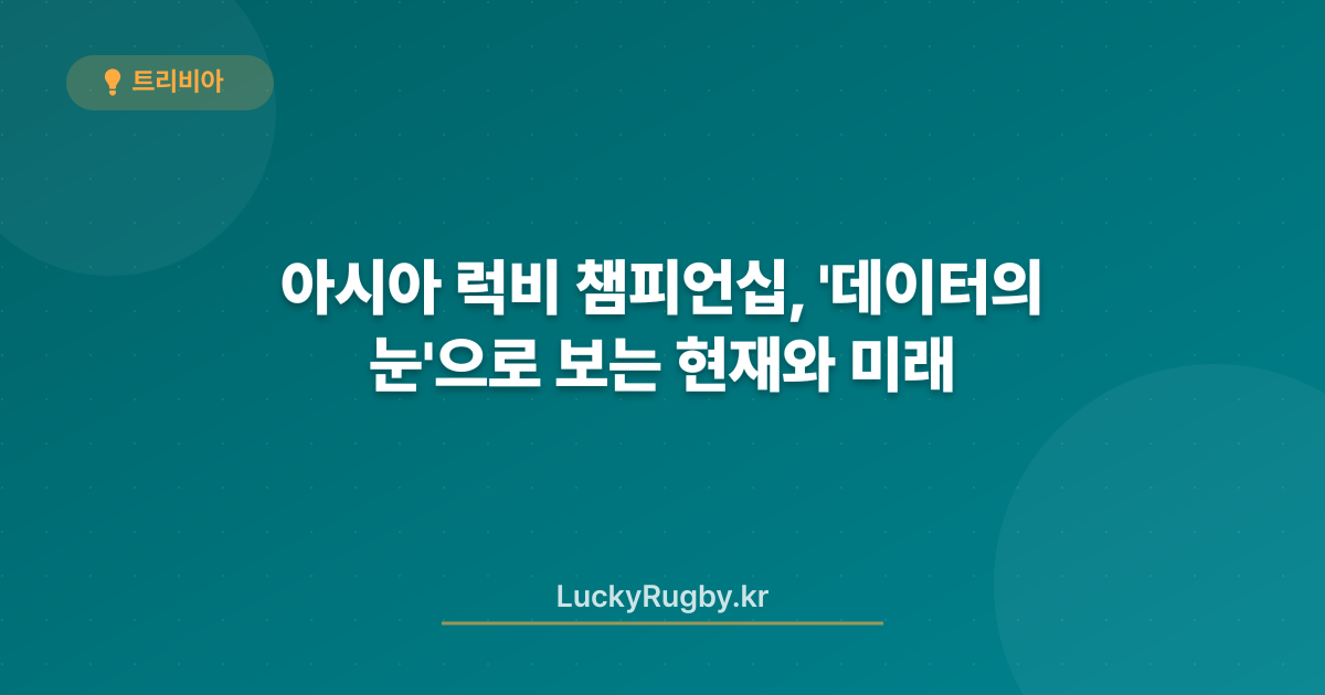 아시아 럭비 챔피언십, '데이터의 눈'으로 보는 현재와 미래
