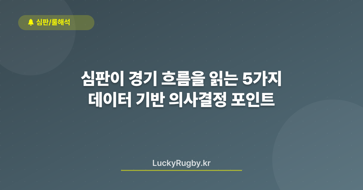심판이 경기 흐름을 읽는 5가지 데이터 기반 의사결정 포인트