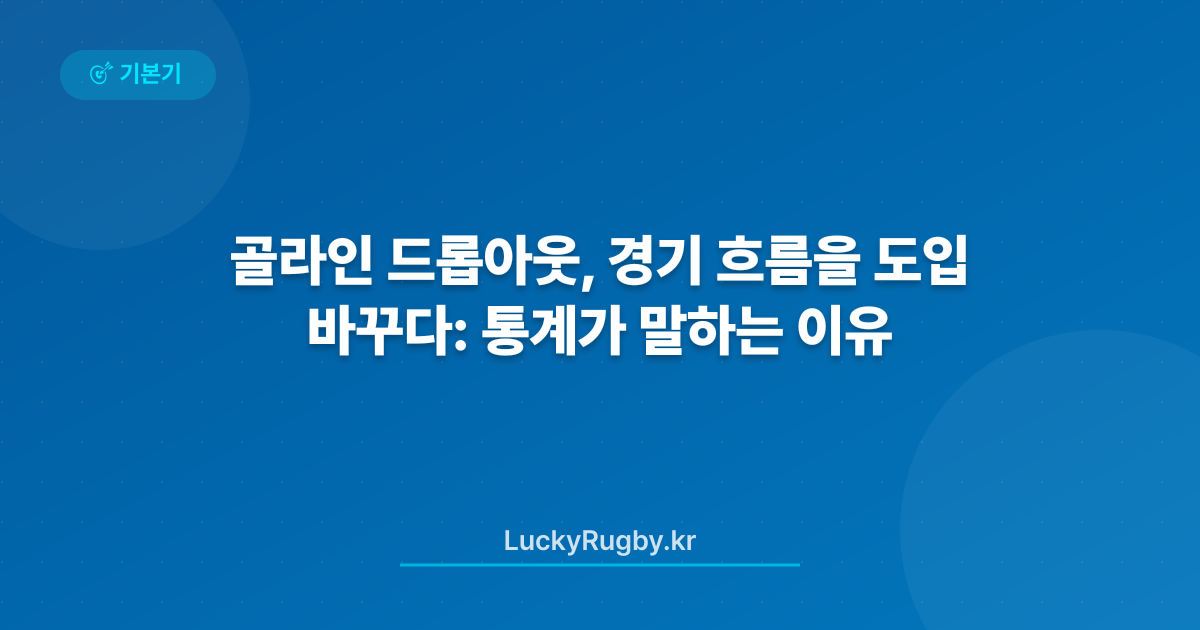 골라인 드롭아웃, 경기 흐름을 바꾸다: 통계가 말하는 도입 이유